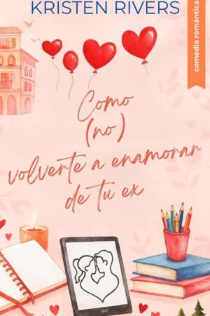 Cómo (no) volverte a enomorar de tu ex de Kristen Rivers