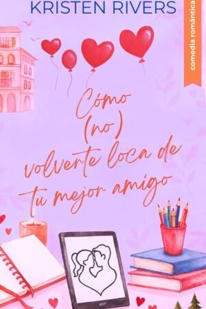 Cómo (no) volverte loca de tu mejor amigo de Kristen Rivers