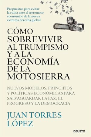 Cómo sobrevivir al Trumpismo y la economía de la motosierra de Juan Torres López