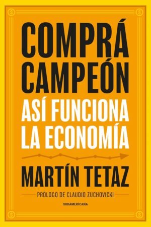 Comprá, campeón. Así funciona la Economía de Martín Tetaz