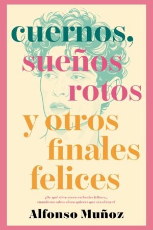 Cuernos, Sueños Rotos y Otros Finales Felices de Alfonso Muñoz