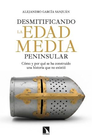Desmitificando la Edad Media Peninsular de Alejandro García Sanjuan