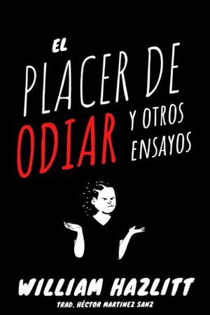 El Placer de Odiar y otros Ensayos de William Hazlitt