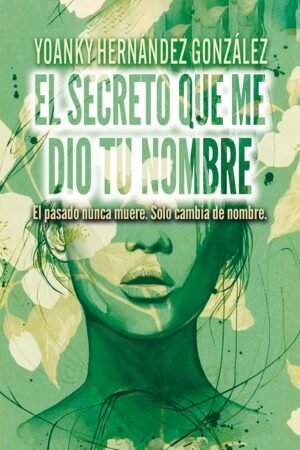 El Secreto que me dio tu Nombre de Yoanky Hernández González