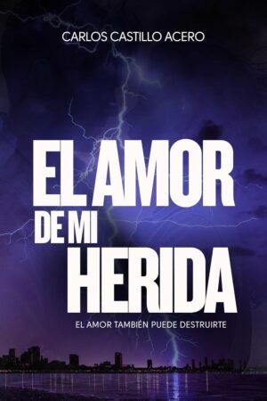 El amor de mi herida de Carlos Castillo Acero