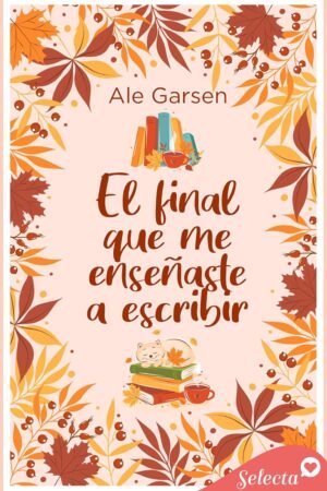 El final que me enseñaste a escribir de Ale Garsen
