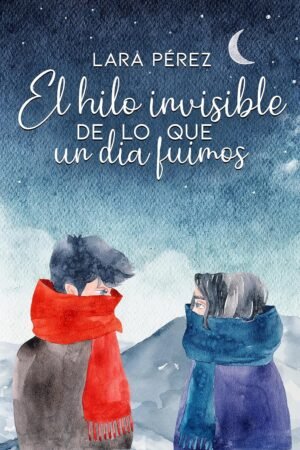 El hilo invisible de lo que un día fuimos de Lara Pérez