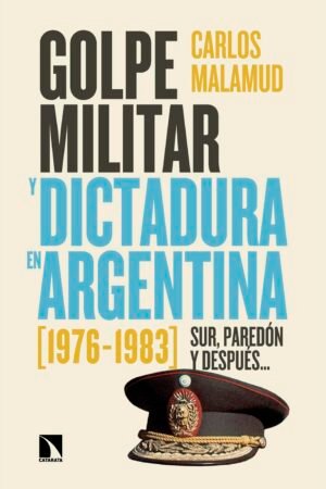 Golpe militar y dictadura en Argentina de Carlos Malamud