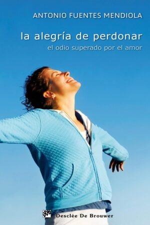 La Alegría de Perdonar de Antonio Fuentes Mendiola