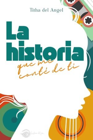 La historia que me conté de ti de Titha del Angel
