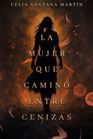 La mujer que camino entre cenizas de Celia Santana Martín