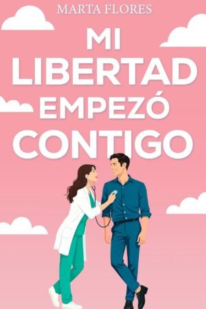 Mi libertad empezó contigo de Marta Flores