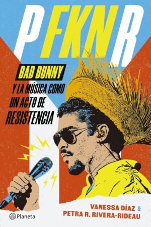 P FKN R. Bad Bunny y la música como un acto de Resistencia de Vanessa Díaz