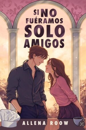 Si no fuéramos solo amigos de Allena Roow