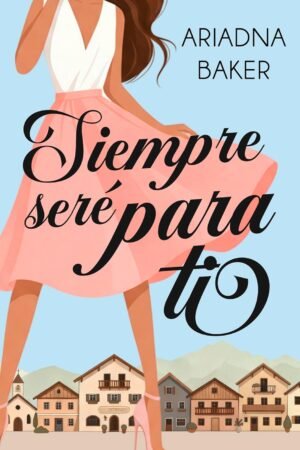 Siempre seré para ti de Ariadna Baker