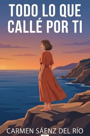 Todo lo que callé por ti de Carmen Sáenz del Río