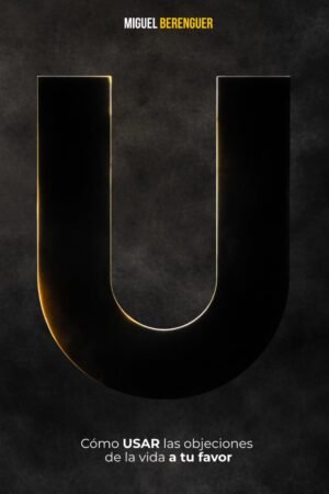 U. Cómo Usar las Objeciones a tu favor de Miguel Berenguer