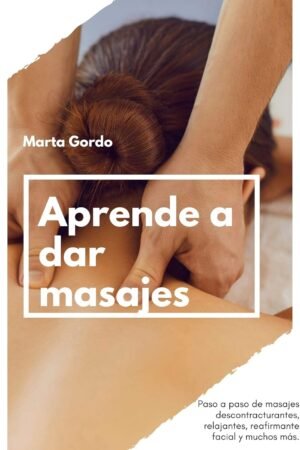 Aprende a dar masajes de Marta Gordo Martínez