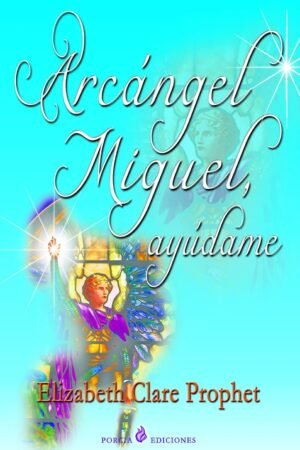 Arcángel Miguel, ayúdame de Elizabeth Clare Prophet