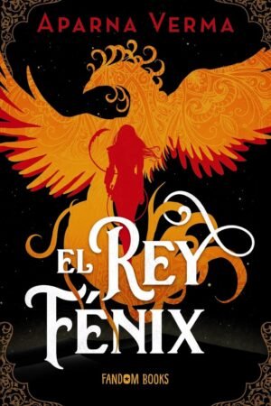 El Rey Fénix de Aparna Verma