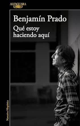 Qué estoy haciendo aquí de Benjamín Prado