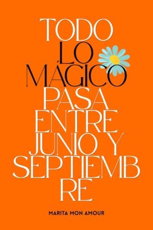 Todo Lo Mágico Pasa Entre Junio de Marita Mon Amour