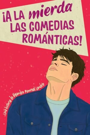 ¡A la mierda las comedias románticas! de Alejandro Monreal Landete