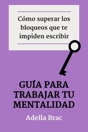 Cómo superar los bloqueos que te impiden escribir de Adella Brac