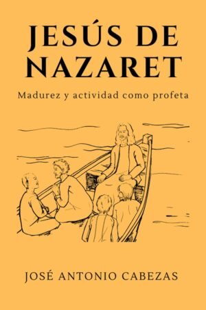 Jesús De Nazaret. Madurez y Actividad como profeta de José Antonio Cabezas Vigara
