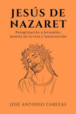 Jesús De Nazaret. Peregrinación a Jerusalén de José Antonio Cabezas Vigara