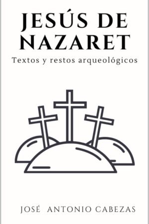 Jesús De Nazaret. Textos y Restos arquueológicos de José Antonio Cabezas Vigara