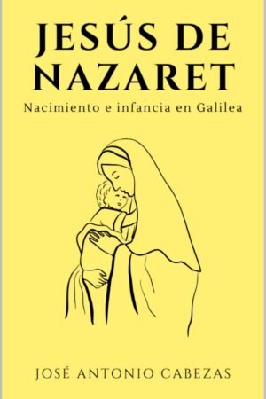 Jesús de Nazaret. Nacimiento e infancia en Galilea de José Antonio Cabezas Vigara