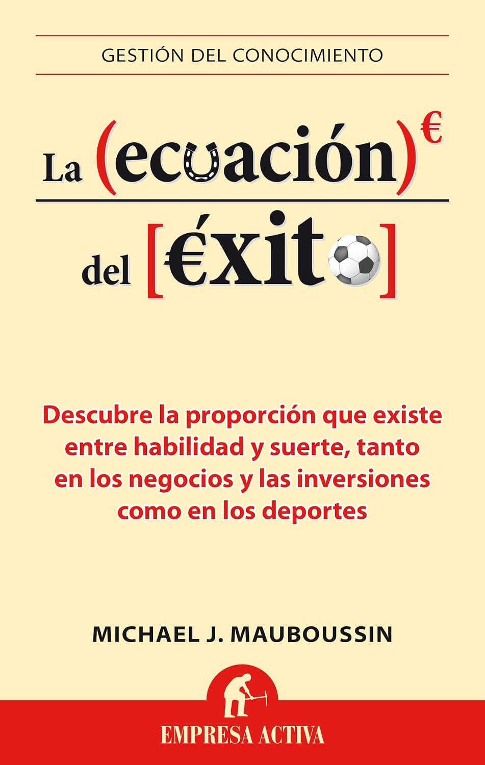 La ecuación del éxito de Michael Mauboussin 1 La ecuación del éxito de Michael Mauboussin