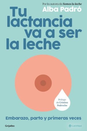 Tu lactancia va a ser la leche de Alba Padro