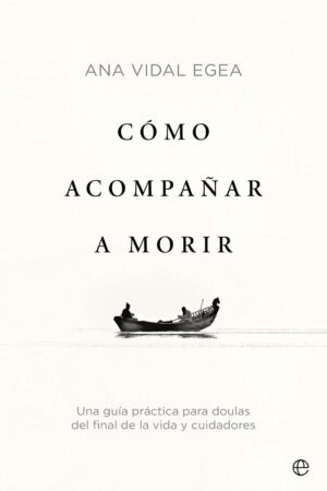 Cómo acompañar a morir de Ana Vidal Egea