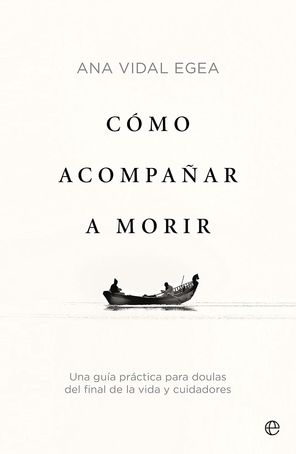 Cómo acompañar a morir de Ana Vidal Egea 1 Cómo acompañar a morir de Ana Vidal Egea
