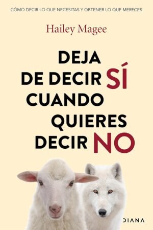 Deja de decir SÍ cuando quieres decir NO de Hailey Magee