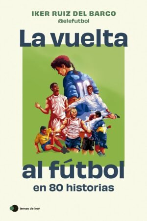 La vuelta al futbol en 80 historias de Iker Ruiz del Barco