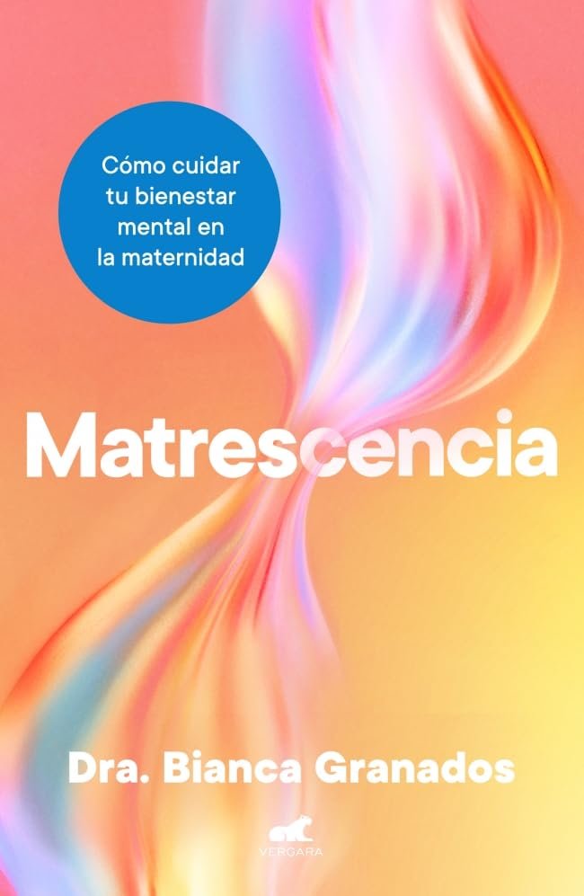 Matrescencia. Cómo cuidar tu bienestar mental en la maternidad de Dra. Bianca Granados 1 Matrescencia. Cómo cuidar tu bienestar mental en la maternidad de Dra. Bianca Granados