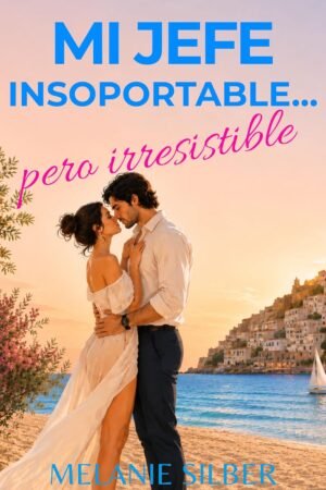 Mi jefe insoportable... pero irresistible de Melanie Silber