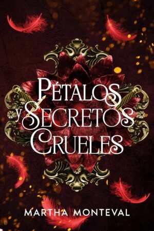 Pétalos y Secretos Crueles de Martha Monteval