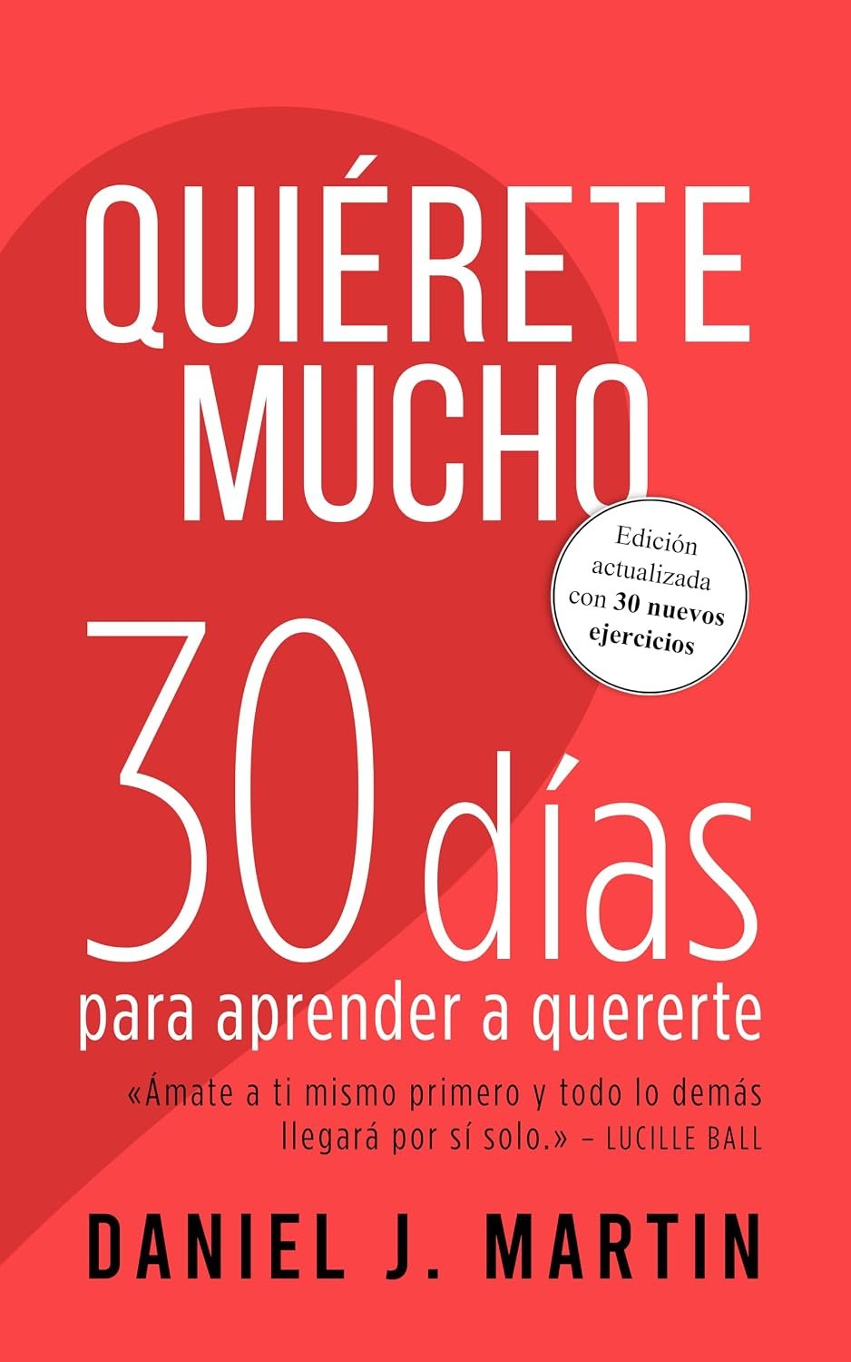 Quiérete mucho. 30 días para aprender a quererte de Daniel J. Martin 1 Quiérete mucho. 30 días para aprender a quererte de Daniel J. Martin