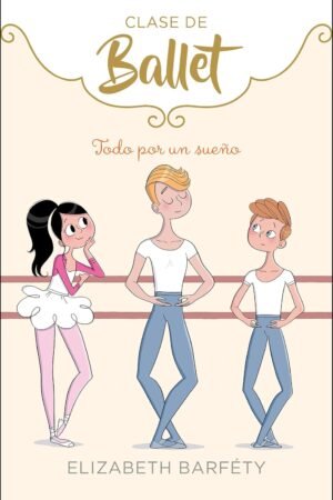 Clases de ballet. Todo por un sueño de Elizabeth Barfety
