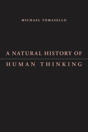 A Natural History of Human Thinking by Michael Tomasello