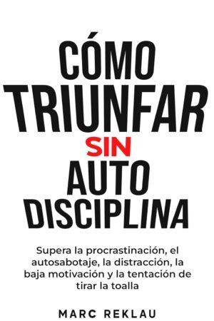 Cómo Triunfar sin Autodisciplina de Marc Reklau