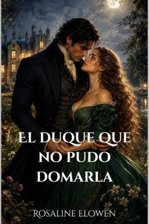 El duque que no pudo domarla de Rosaline Elowen