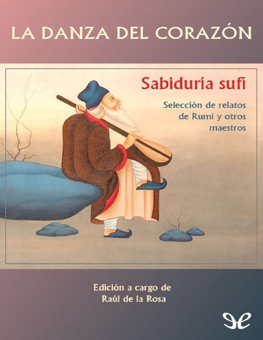 La Danza del Corazón. Sabiduría Sufí de Rumi