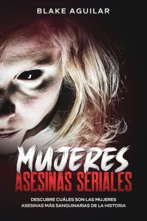 Mujeres Asesinas Seriales de Blake Aguilar