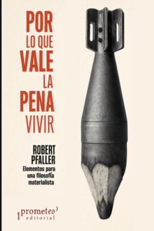 Por lo que vale la pena vivir de Robert Pfaller
