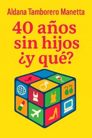 Portada del libro 40 años, sin hijos , ¿y qué? de Aldana Tamborero Manetta